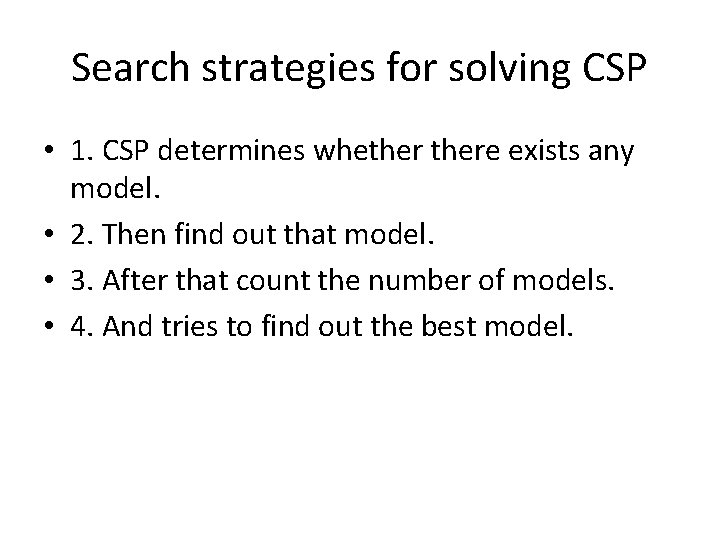 Search strategies for solving CSP • 1. CSP determines whethere exists any model. •