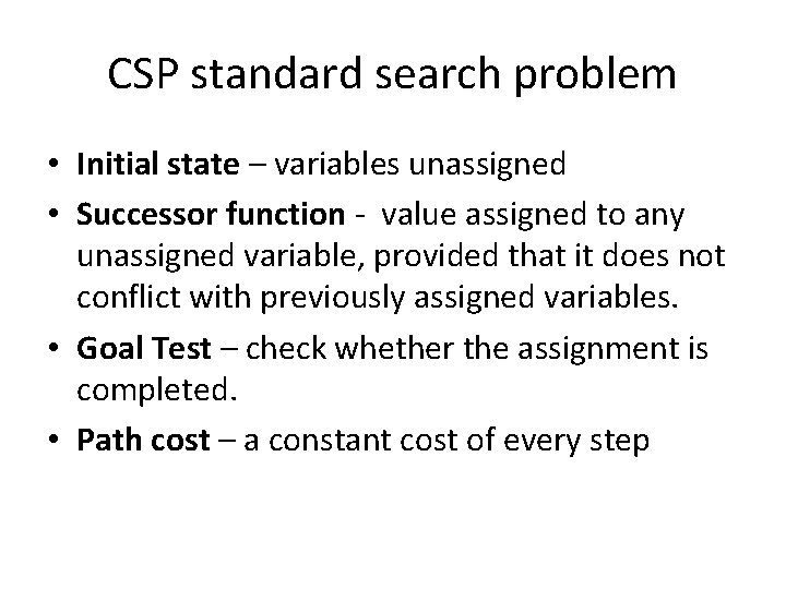 CSP standard search problem • Initial state – variables unassigned • Successor function -