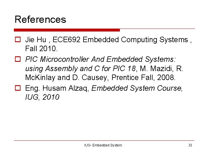 References o Jie Hu , ECE 692 Embedded Computing Systems , Fall 2010. o