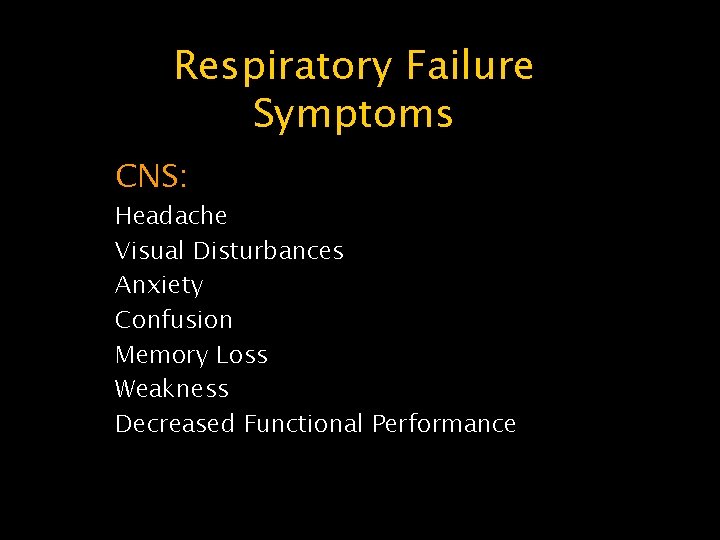 Respiratory Failure Symptoms CNS: Headache Visual Disturbances Anxiety Confusion Memory Loss Weakness Decreased Functional