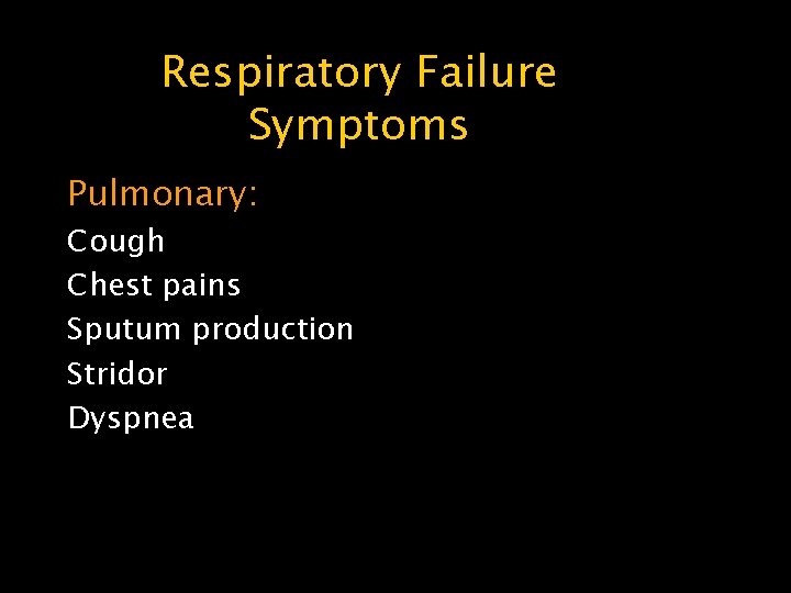 Respiratory Failure Symptoms Pulmonary: Cough Chest pains Sputum production Stridor Dyspnea 