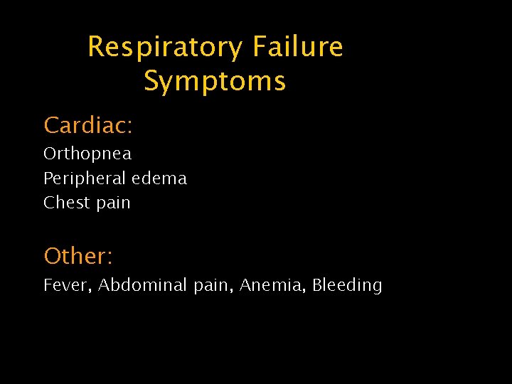 Respiratory Failure Symptoms Cardiac: Orthopnea Peripheral edema Chest pain Other: Fever, Abdominal pain, Anemia,