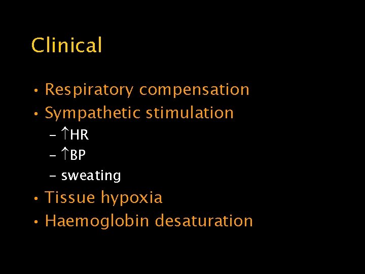 Clinical • Respiratory compensation • Sympathetic stimulation – HR – BP – sweating •