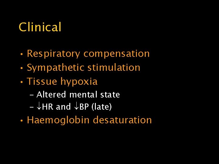 Clinical • Respiratory compensation • Sympathetic stimulation • Tissue hypoxia – Altered mental state