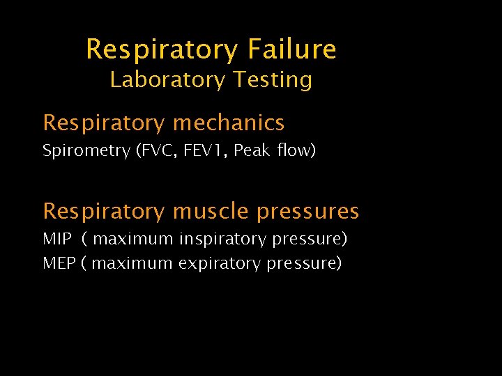 Respiratory Failure Laboratory Testing Respiratory mechanics Spirometry (FVC, FEV 1, Peak flow) Respiratory muscle