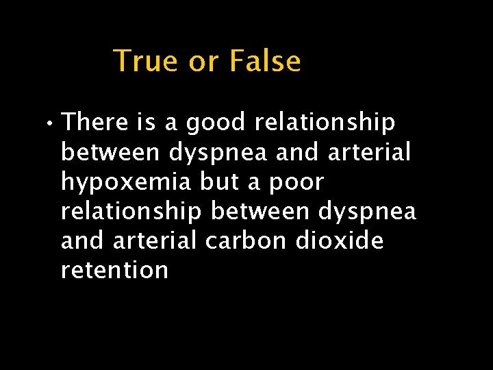 True or False • There is a good relationship between dyspnea and arterial hypoxemia