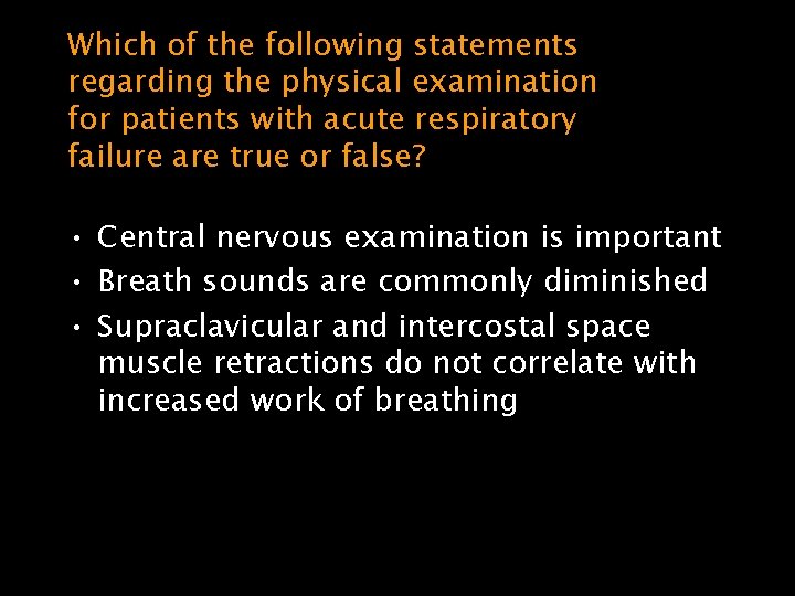 Which of the following statements regarding the physical examination for patients with acute respiratory