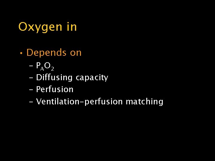 Oxygen in • Depends on – PAO 2 – Diffusing capacity – Perfusion –
