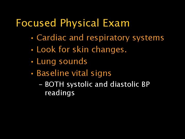 Focused Physical Exam • Cardiac and respiratory systems • Look for skin changes. •