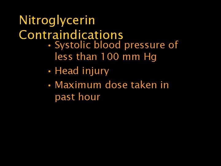 Nitroglycerin Contraindications • Systolic blood pressure of less than 100 mm Hg • Head