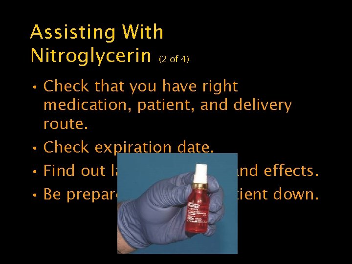 Assisting With Nitroglycerin (2 of 4) • Check that you have right medication, patient,