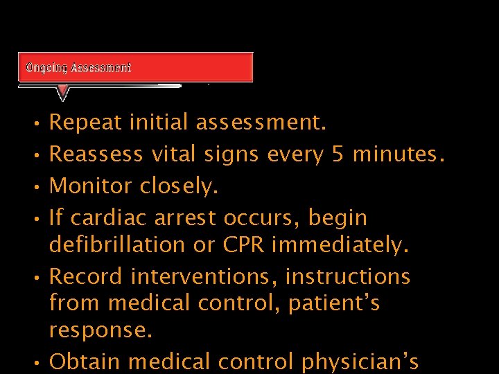 Ongoing Assessment • Repeat initial assessment. • Reassess vital signs every 5 minutes. •