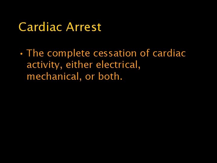 Cardiac Arrest • The complete cessation of cardiac activity, either electrical, mechanical, or both.