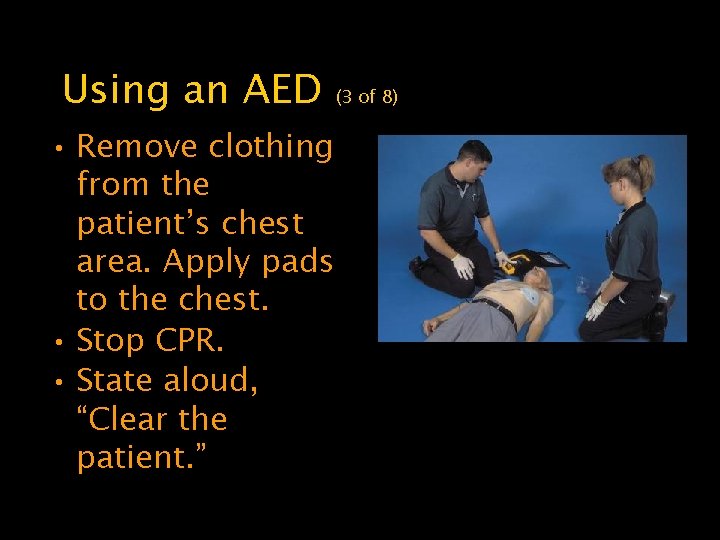 Using an AED (3 of 8) • Remove clothing from the patient’s chest area.