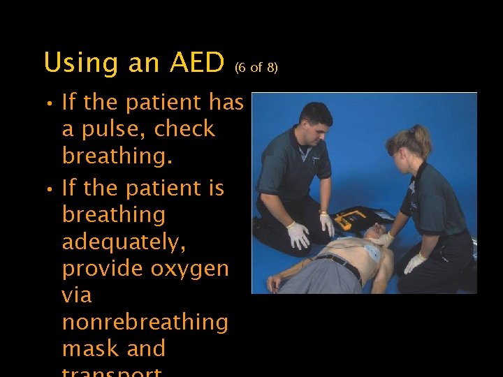 Using an AED (6 of 8) • If the patient has a pulse, check