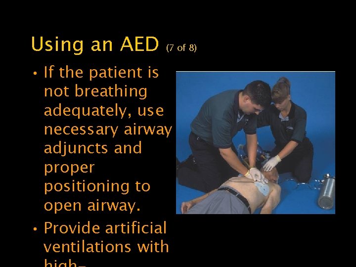 Using an AED (7 of 8) • If the patient is not breathing adequately,