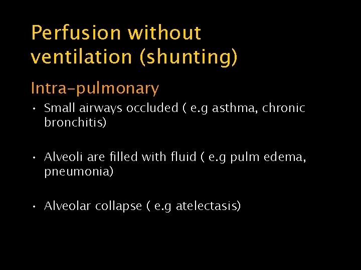 Perfusion without ventilation (shunting) Intra-pulmonary • Small airways occluded ( e. g asthma, chronic