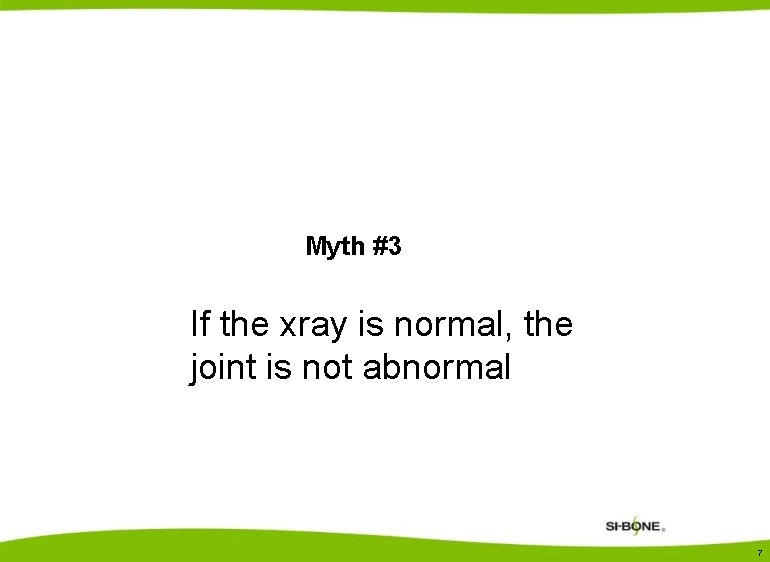 Myth #3 If the xray is normal, the joint is not abnormal 7 