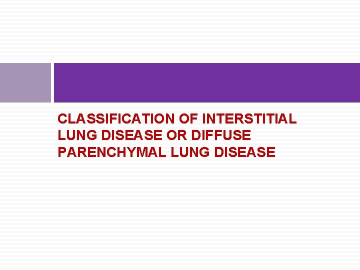 CLASSIFICATION OF INTERSTITIAL LUNG DISEASE OR DIFFUSE PARENCHYMAL LUNG DISEASE 