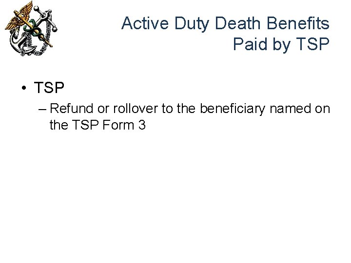 Active Duty Death Benefits Paid by TSP • TSP – Refund or rollover to
