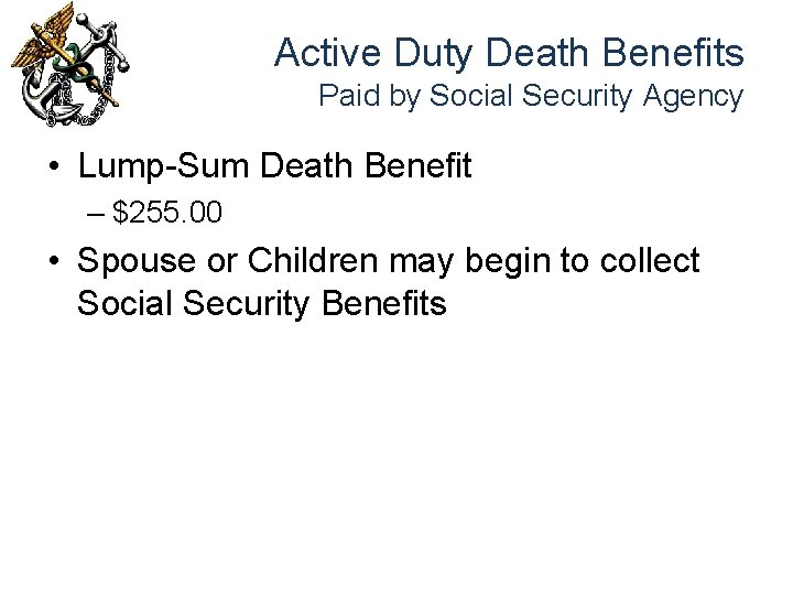 Active Duty Death Benefits Paid by Social Security Agency • Lump-Sum Death Benefit –