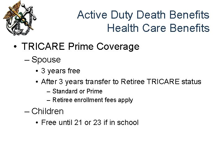 Active Duty Death Benefits Health Care Benefits • TRICARE Prime Coverage – Spouse •