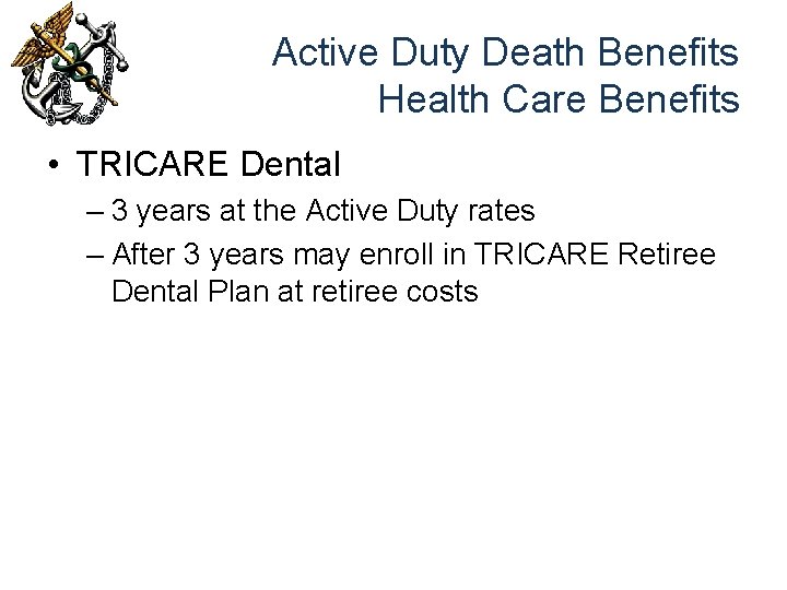 Active Duty Death Benefits Health Care Benefits • TRICARE Dental – 3 years at