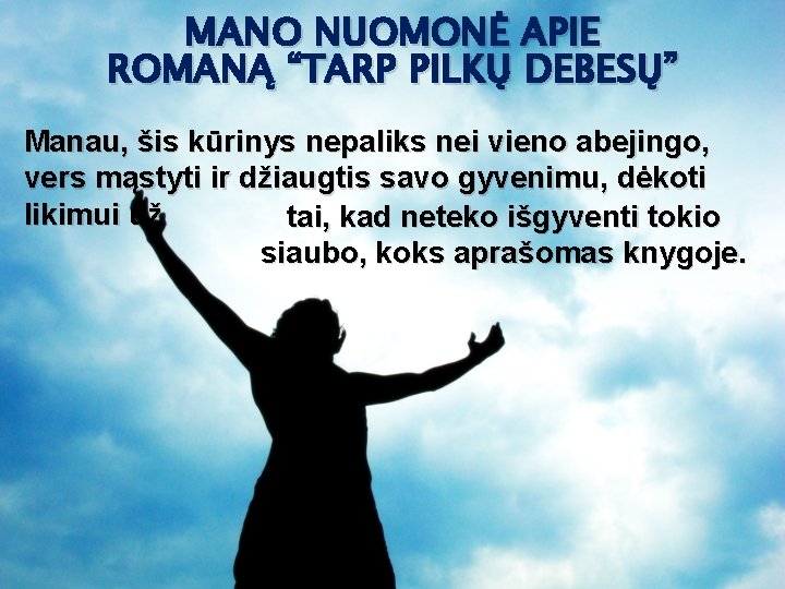 MANO NUOMONĖ APIE ROMANĄ “TARP PILKŲ DEBESŲ” Manau, šis kūrinys nepaliks nei vieno abejingo,