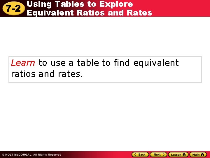Using Tables to Explore 7 -2 Equivalent Ratios and Rates Learn to use a