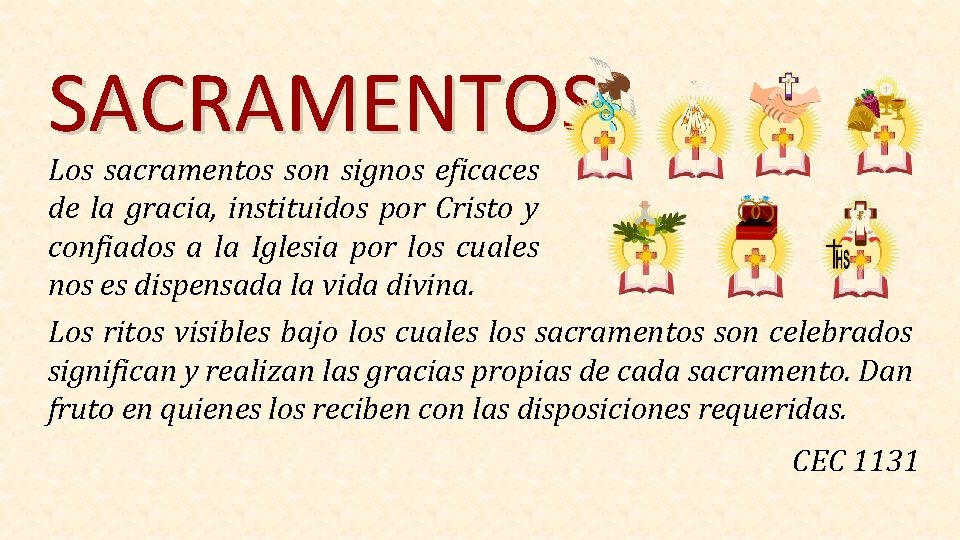 SACRAMENTOS Los sacramentos son signos eficaces de la gracia, instituidos por Cristo y confiados