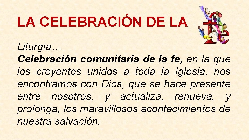 LA CELEBRACIÓN DE LA Liturgia… Celebración comunitaria de la fe, en la que los