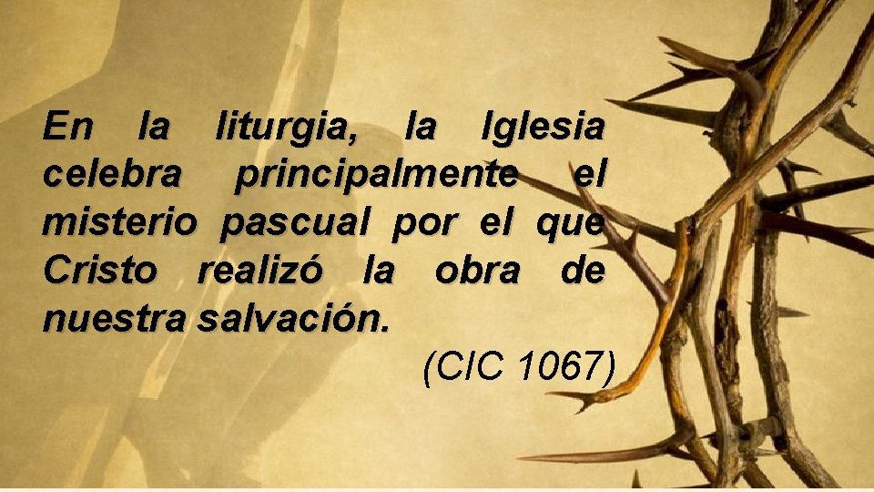 En la liturgia, la Iglesia celebra principalmente el misterio pascual por el que Cristo