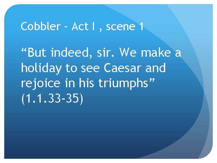 Cobbler – Act I , scene 1 “But indeed, sir. We make a holiday