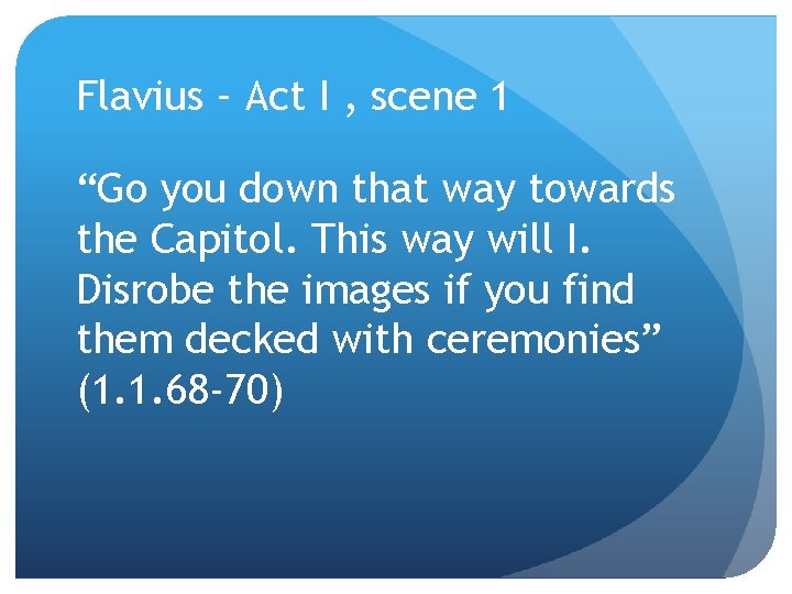 Flavius – Act I , scene 1 “Go you down that way towards the