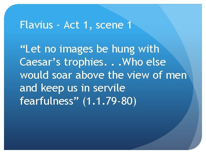 Flavius – Act 1, scene 1 “Let no images be hung with Caesar’s trophies.