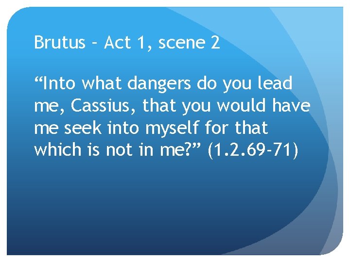 Brutus – Act 1, scene 2 “Into what dangers do you lead me, Cassius,