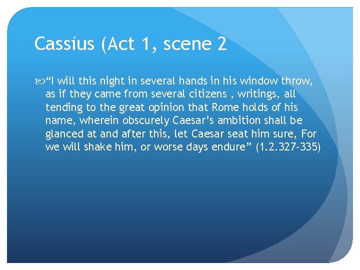 Cassius (Act 1, scene 2 “I will this night in several hands in his