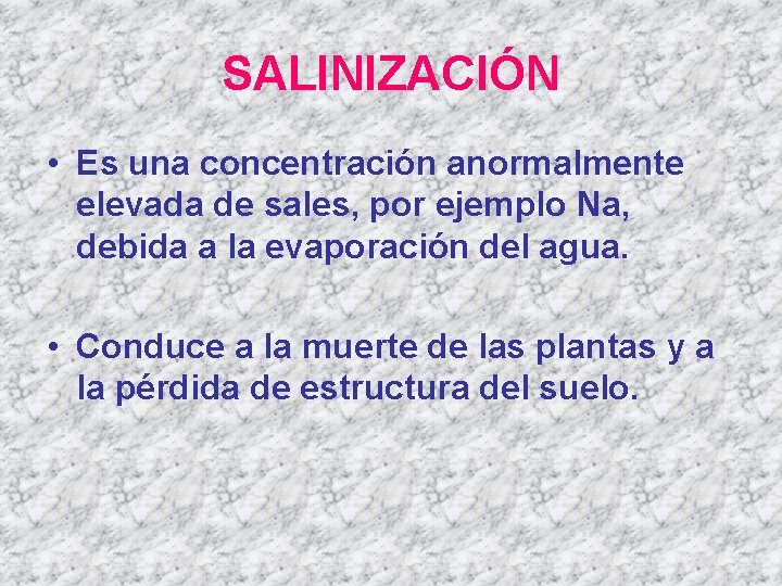 SALINIZACIÓN • Es una concentración anormalmente elevada de sales, por ejemplo Na, debida a