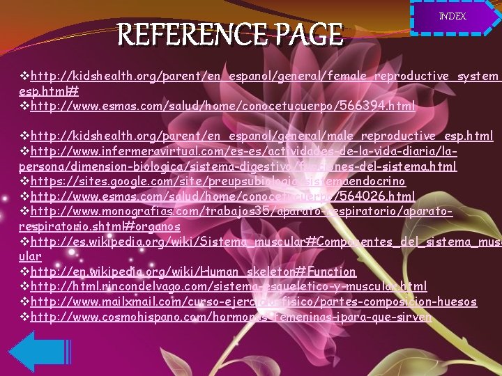 REFERENCE PAGE INDEX vhttp: //kidshealth. org/parent/en_espanol/general/female_reproductive_system_ esp. html# vhttp: //www. esmas. com/salud/home/conocetucuerpo/566394. html vhttp: