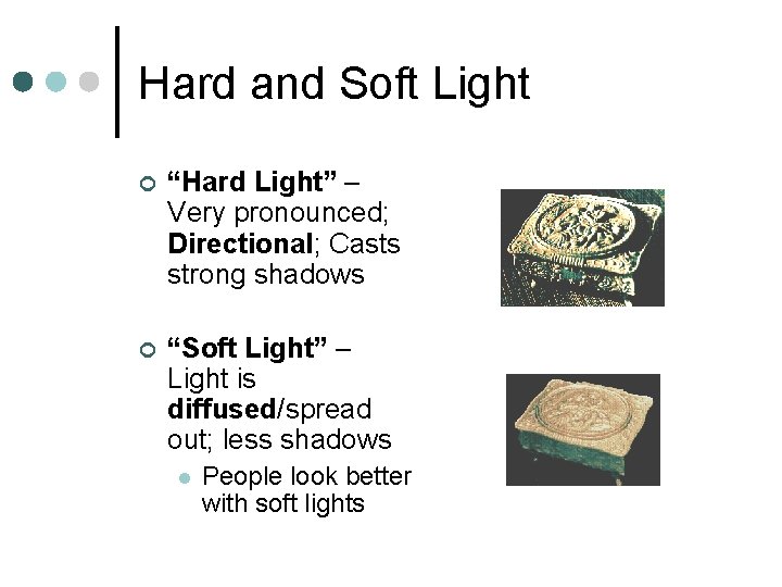 Hard and Soft Light ¢ “Hard Light” – Very pronounced; Directional; Casts strong shadows