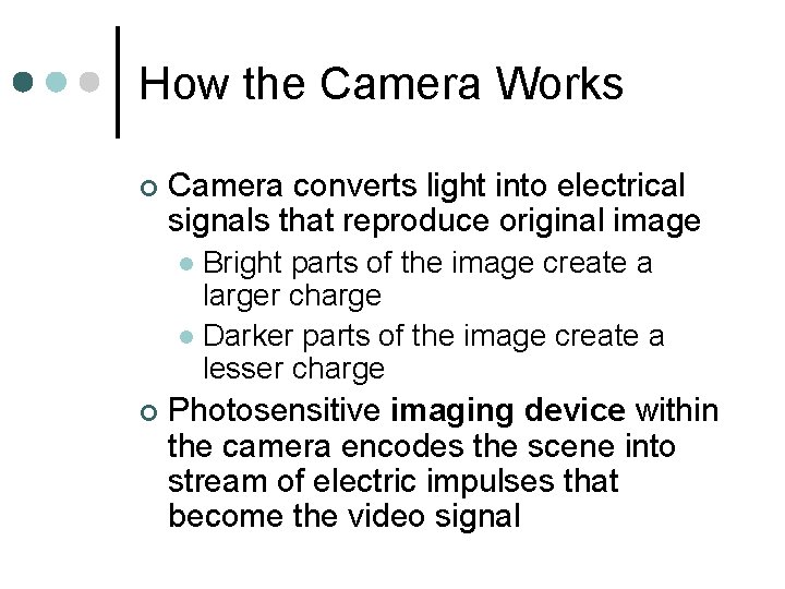 How the Camera Works ¢ Camera converts light into electrical signals that reproduce original