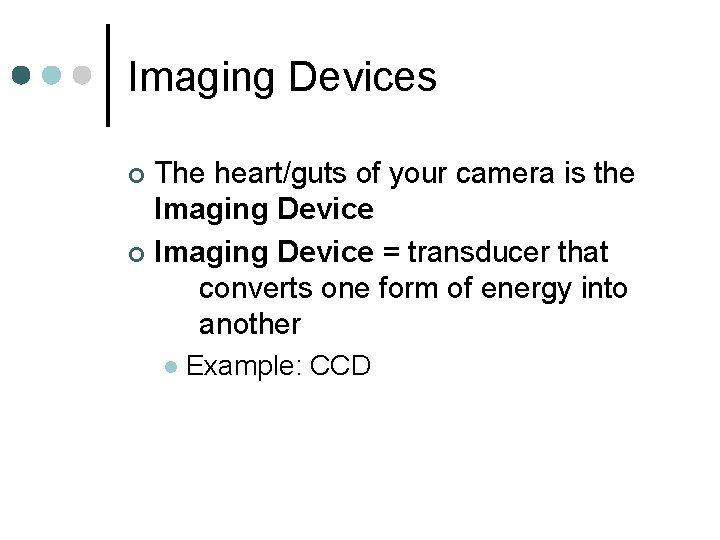 Imaging Devices The heart/guts of your camera is the Imaging Device ¢ Imaging Device