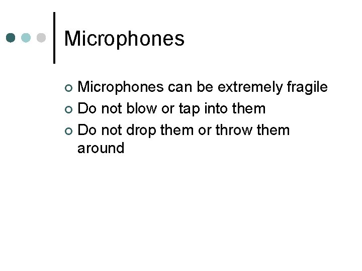 Microphones can be extremely fragile ¢ Do not blow or tap into them ¢
