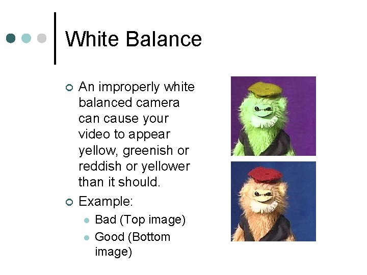 White Balance ¢ ¢ An improperly white balanced camera can cause your video to