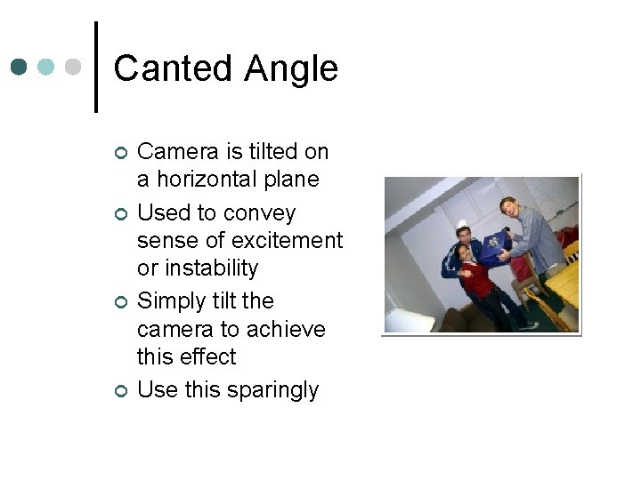 Canted Angle ¢ ¢ Camera is tilted on a horizontal plane Used to convey
