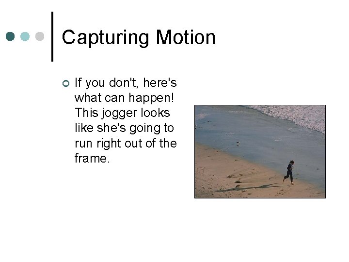 Capturing Motion ¢ If you don't, here's what can happen! This jogger looks like