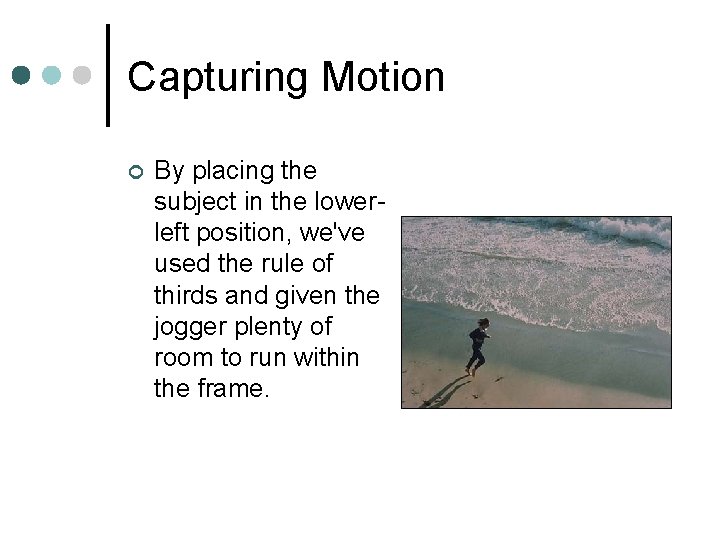 Capturing Motion ¢ By placing the subject in the lowerleft position, we've used the