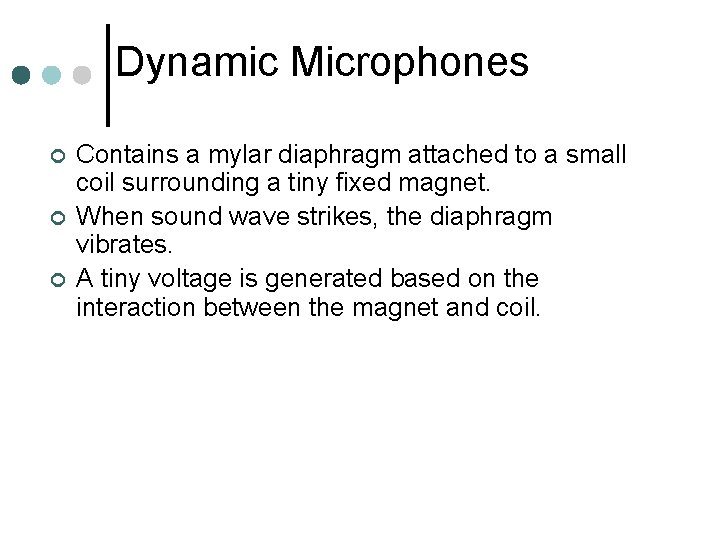 Dynamic Microphones ¢ ¢ ¢ Contains a mylar diaphragm attached to a small coil