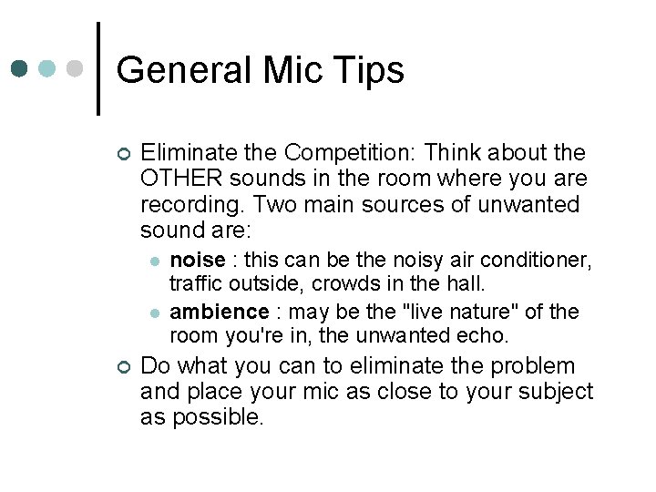 General Mic Tips ¢ Eliminate the Competition: Think about the OTHER sounds in the
