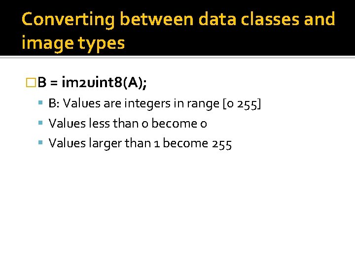 Converting between data classes and image types �B = im 2 uint 8(A); B: Converting between data classes and image types �B = im 2 uint 8(A); B: